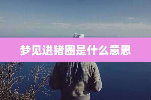 梦见进猪圈是什么意思