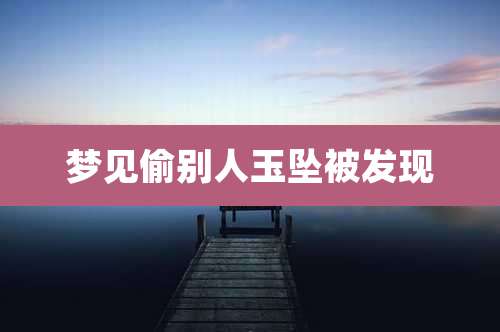 梦见偷别人玉坠被发现