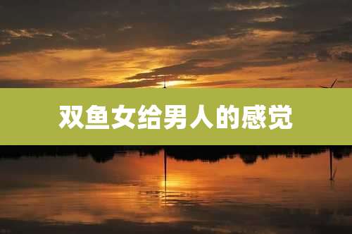 双鱼女给男人的感觉