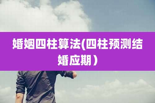 婚姻四柱算法(四柱预测结婚应期）