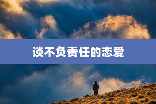 谈不负责任的恋爱