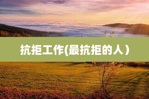 抗拒工作(最抗拒的人)