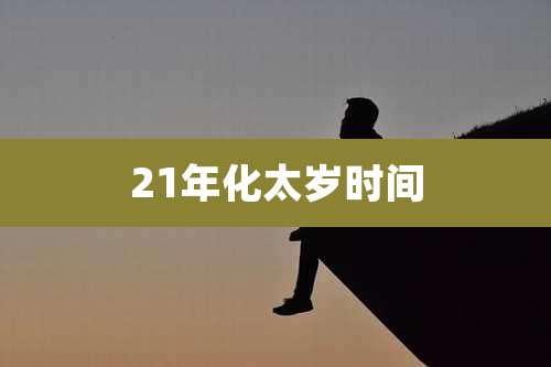 21年化太岁时间