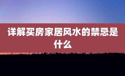 详解买房家居风水的禁忌是什么