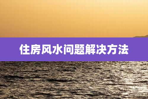 住房风水问题解决方法