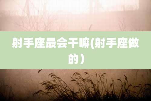 射手座最会干嘛(射手座做的)