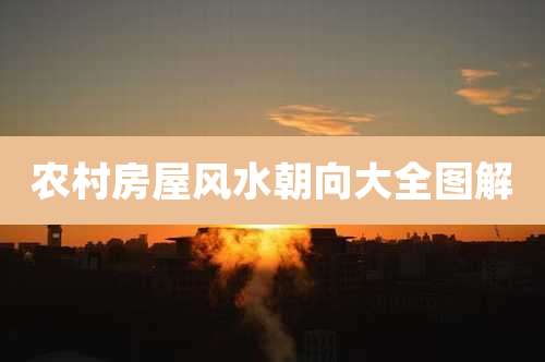 农村房屋风水朝向大全图解