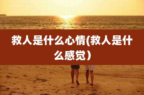 救人是什么心情(救人是什么感觉）