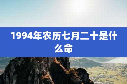 1994年农历七月二十是什么命