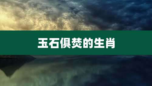 玉石俱焚的生肖