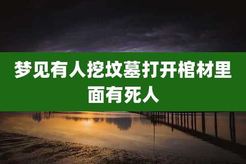 梦见有人挖坟墓打开棺材里面有死人