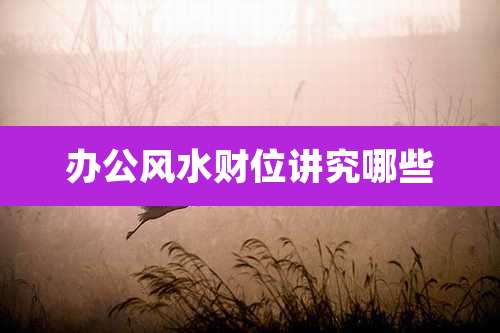 办公风水财位讲究哪些