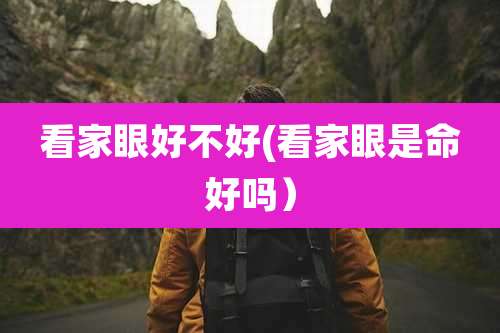 看家眼好不好(看家眼是命好吗）
