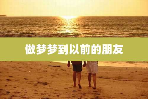 做梦梦到以前的朋友