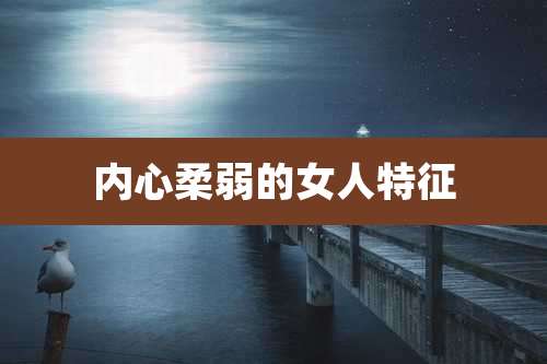 内心柔弱的女人特征