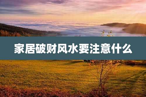 家居破财风水要注意什么