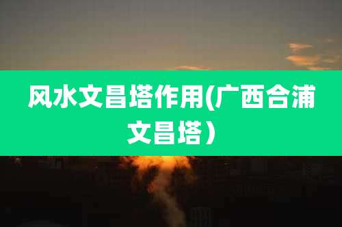 风水文昌塔作用(广西合浦文昌塔)