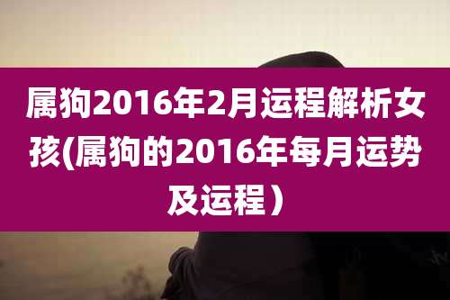 属狗2016年2月运程解析女孩(属狗的2016年每月运势及运程)