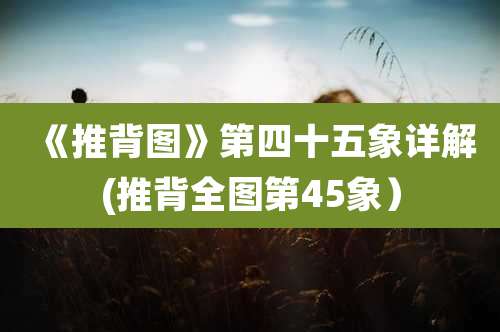 《推背图》第四十五象详解(推背全图第45象）