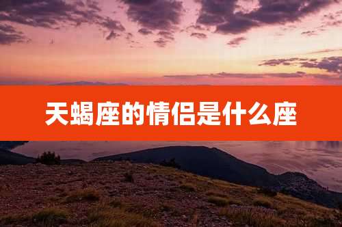 天蝎座的情侣是什么座