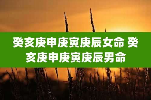 癸亥庚申庚寅庚辰女命 癸亥庚申庚寅庚辰男命