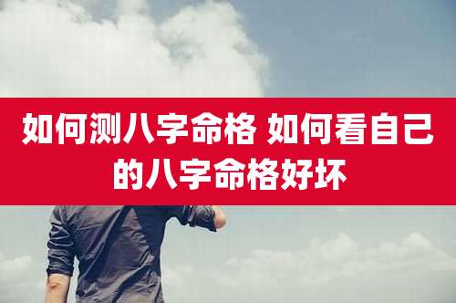 如何测八字命格 如何看自己的八字命格好坏
