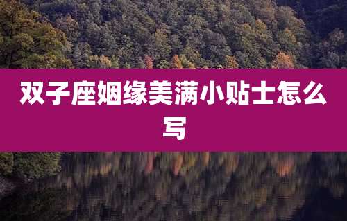 双子座姻缘美满小贴士怎么写