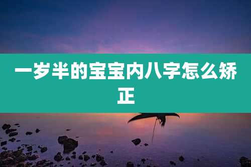 一岁半的宝宝内八字怎么矫正