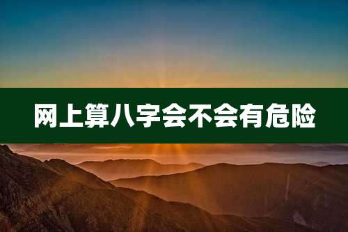 网上算八字会不会有危险
