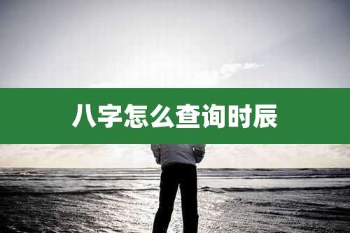 八字怎么查询时辰