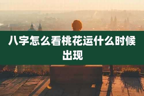 八字怎么看桃花运什么时候出现