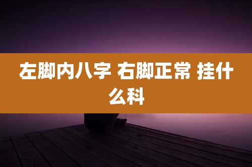 左脚内八字 右脚正常 挂什么科