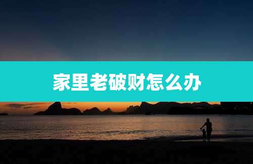 家里老破财怎么办