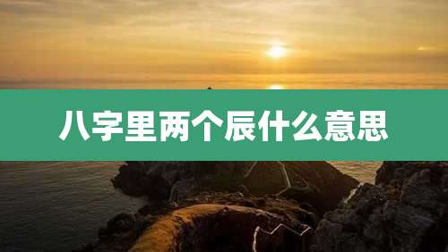 八字里两个辰什么意思