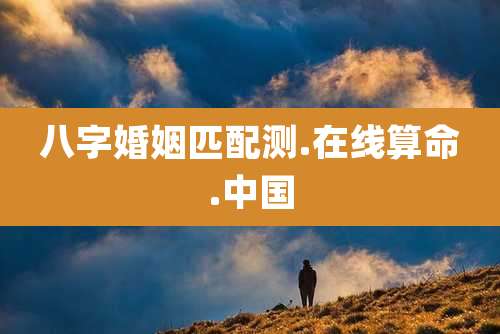 八字婚姻匹配测.在线算命.中国