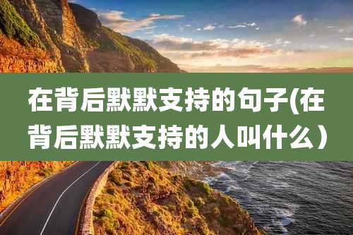 在背后默默支持的句子(在背后默默支持的人叫什么)