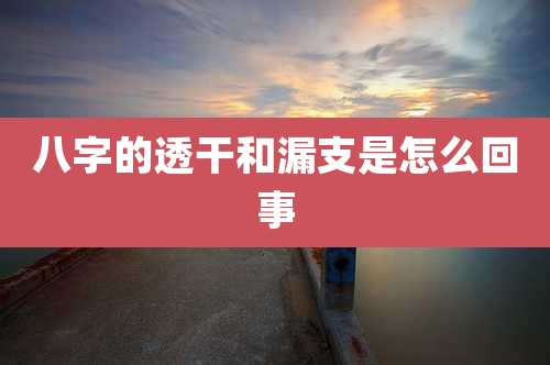 八字的透干和漏支是怎么回事