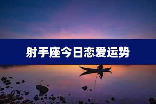 射手座今日恋爱运势