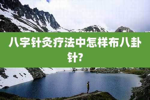 八字针灸疗法中怎样布八卦针?