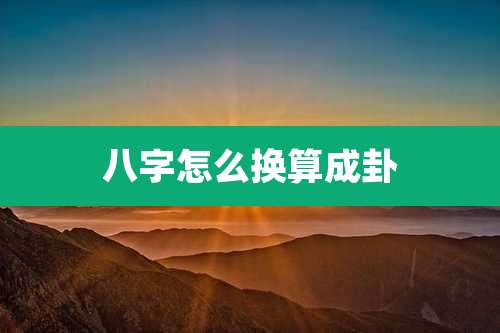八字怎么换算成卦