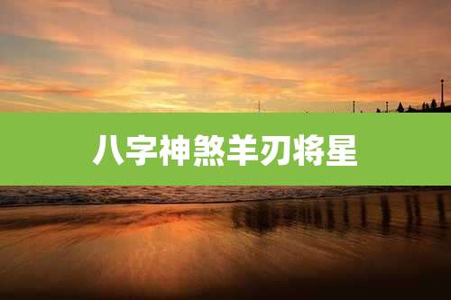 八字神煞羊刃将星