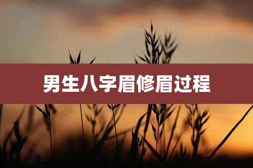 男生八字眉修眉过程