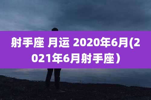 射手座 月运 2020年6月(2021年6月射手座)