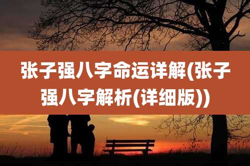 张子强八字命运详解(张子强八字解析(详细版))