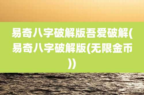 易奇八字破解版吾爱破解(易奇八字破解版(无限金币))