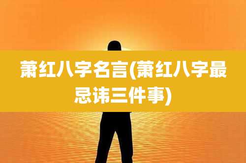 萧红八字名言(萧红八字最忌讳三件事)