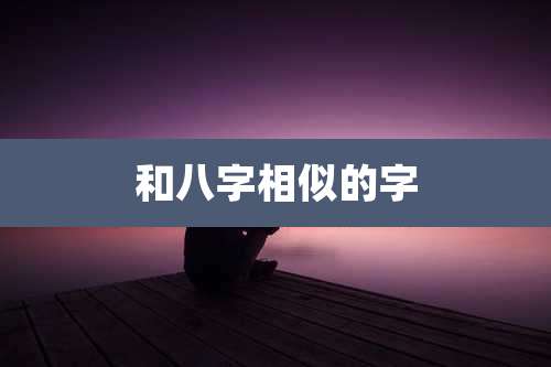 和八字相似的字