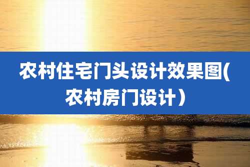 农村住宅门头设计效果图(农村房门设计)