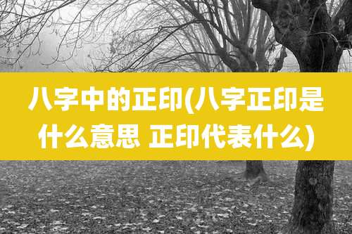 八字中的正印(八字正印是什么意思 正印代表什么)