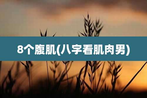 8个腹肌(八字看肌肉男)